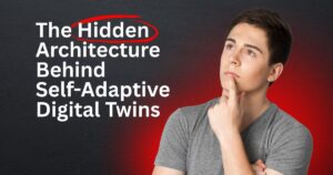 Self-Adaptive Digital Twins: 3 Hidden Architectures to Unlock Company Value