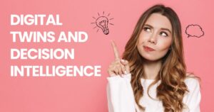 Decision Intelligence: 5 Proven Ways Digital Twins Sharpen Decisions